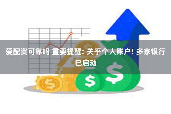 爱配资可靠吗 重要提醒: 关乎个人账户! 多家银行已启动