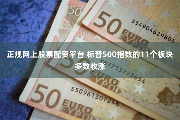 正规网上股票配资平台 标普500指数的11个板块多数收涨