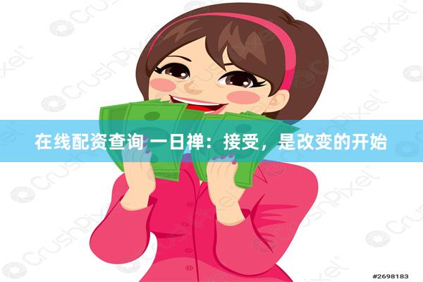 在线配资查询 一日禅：接受，是改变的开始