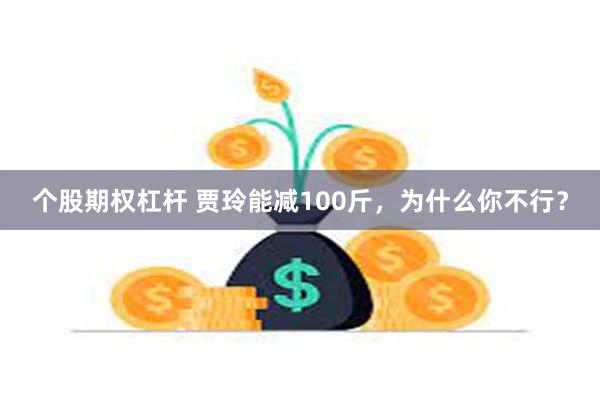 个股期权杠杆 贾玲能减100斤，为什么你不行？