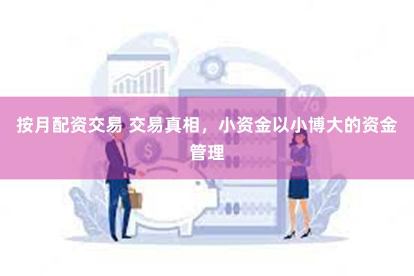 按月配资交易 交易真相，小资金以小博大的资金管理